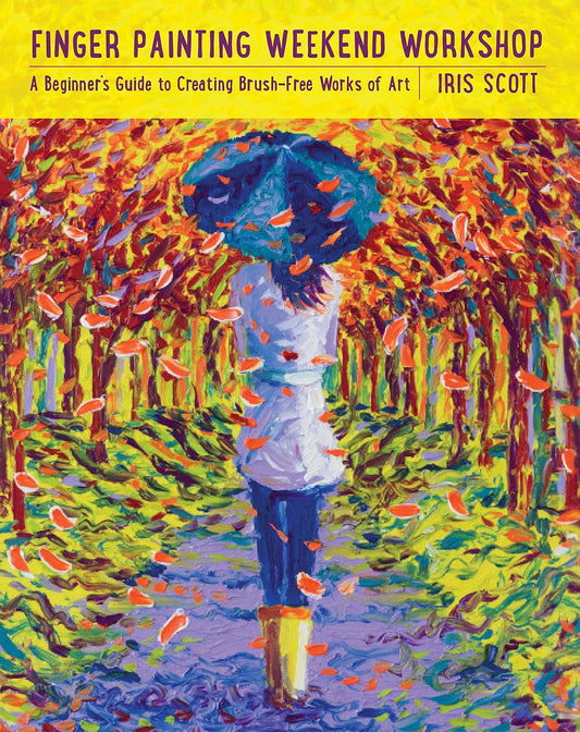 Finger Painting Weekend Workshop: A Beginner's Guide to Creating Brush-Free Works of Art by Iris Scott (Flexibound)